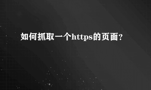 如何抓取一个https的页面？