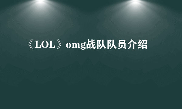 《LOL》omg战队队员介绍