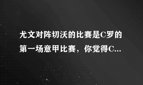 尤文对阵切沃的比赛是C罗的第一场意甲比赛，你觉得C罗能否上演帽子戏法？