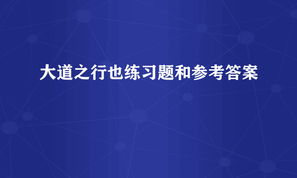 大道之行也练习题和参考答案