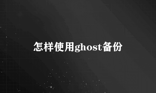 怎样使用ghost备份