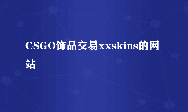 CSGO饰品交易xxskins的网站