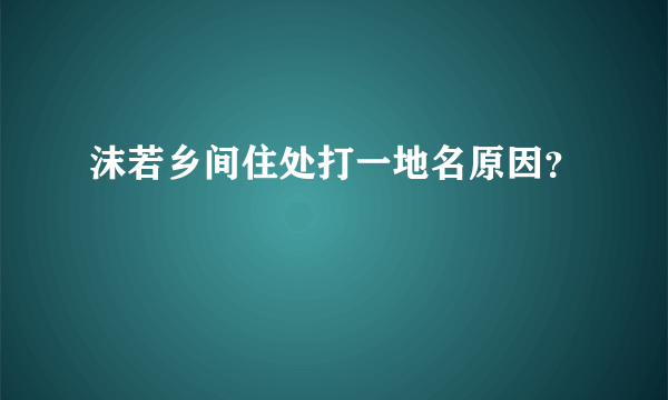 沫若乡间住处打一地名原因？