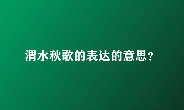 渭水秋歌的表达的意思？