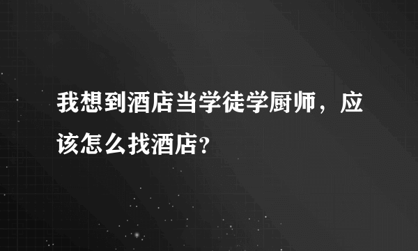 我想到酒店当学徒学厨师，应该怎么找酒店？