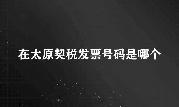 在太原契税发票号码是哪个