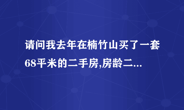 请问我去年在楠竹山买了一套68平米的二手房,房龄二十年了,十三万买的,是不是？