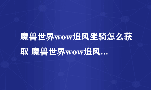 魔兽世界wow追风坐骑怎么获取 魔兽世界wow追风坐骑获取方法