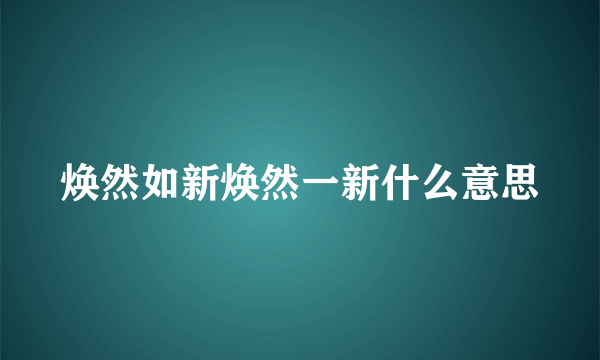 焕然如新焕然一新什么意思