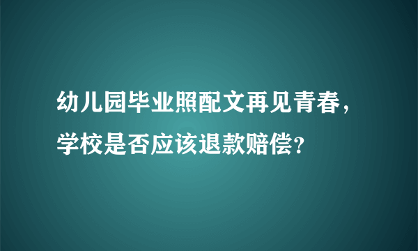 幼儿园毕业照配文再见青春，学校是否应该退款赔偿？