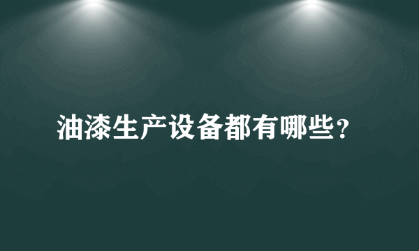 油漆生产设备都有哪些？