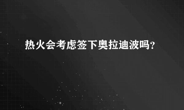 热火会考虑签下奥拉迪波吗？