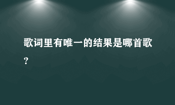 歌词里有唯一的结果是哪首歌？