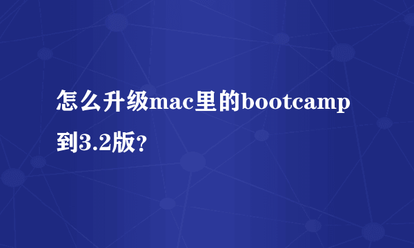 怎么升级mac里的bootcamp到3.2版？