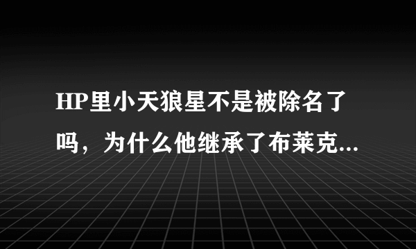 HP里小天狼星不是被除名了吗，为什么他继承了布莱克家的老宅？