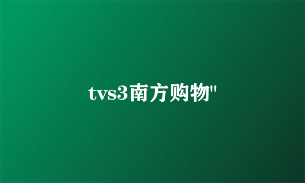 tvs3南方购物