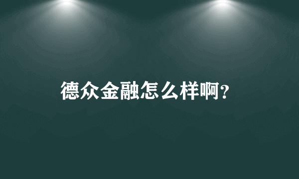 德众金融怎么样啊？