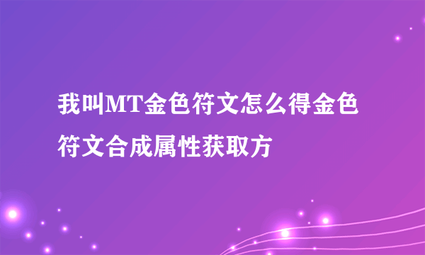 我叫MT金色符文怎么得金色符文合成属性获取方