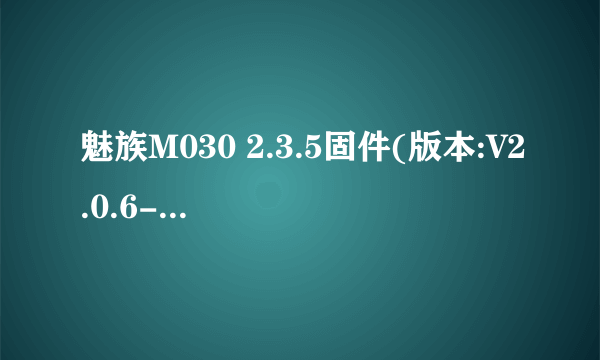 魅族M030 2.3.5固件(版本:V2.0.6-12169)升级flyme