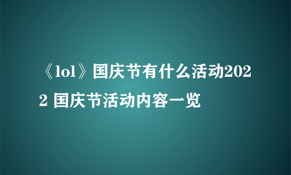 《lol》国庆节有什么活动2022 国庆节活动内容一览