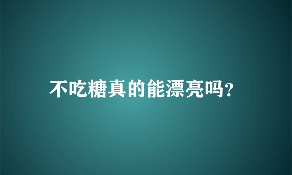 不吃糖真的能漂亮吗？