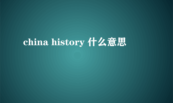 china history 什么意思