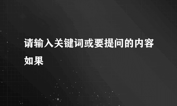 请输入关键词或要提问的内容如果