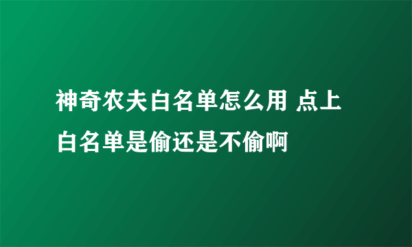 神奇农夫白名单怎么用 点上白名单是偷还是不偷啊