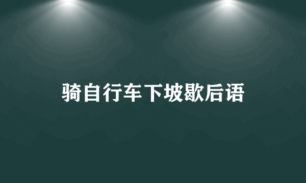 骑自行车下坡歇后语