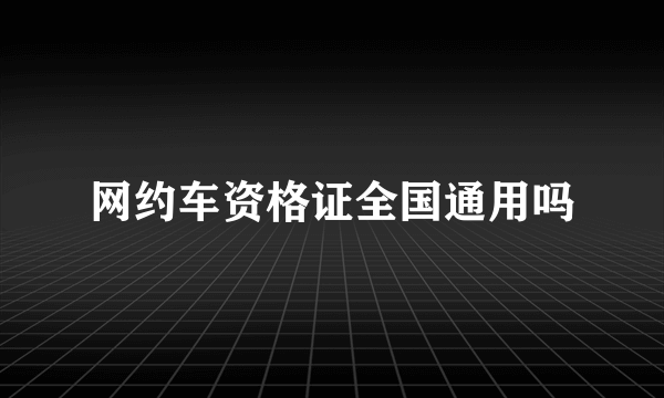 网约车资格证全国通用吗