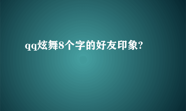 qq炫舞8个字的好友印象?