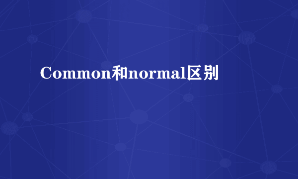 Common和normal区别