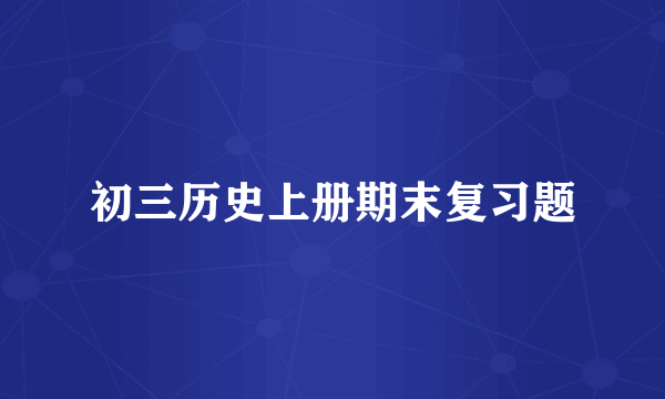 初三历史上册期末复习题