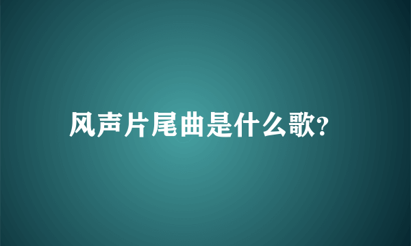 风声片尾曲是什么歌？