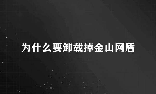 为什么要卸载掉金山网盾