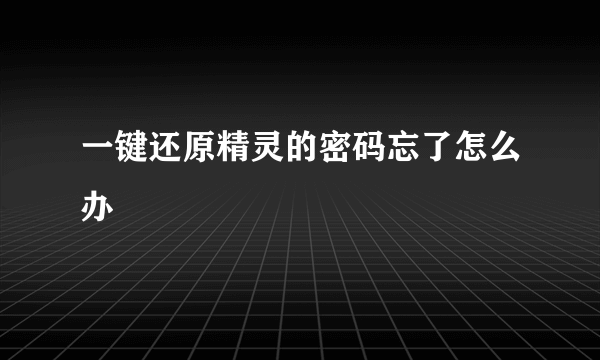 一键还原精灵的密码忘了怎么办