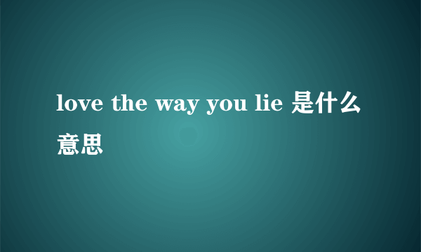 love the way you lie 是什么意思