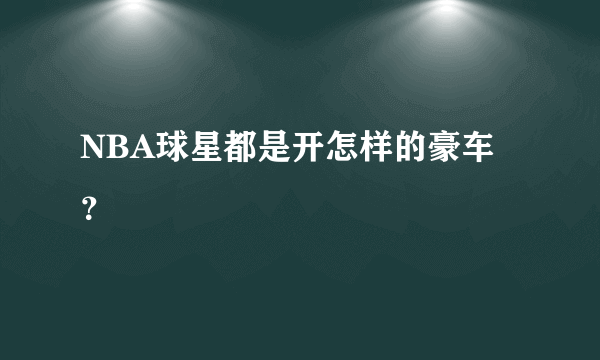 NBA球星都是开怎样的豪车？