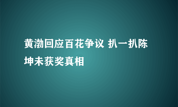 黄渤回应百花争议 扒一扒陈坤未获奖真相