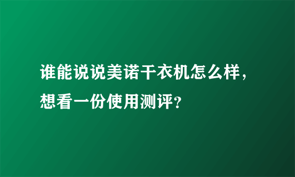 谁能说说美诺干衣机怎么样，想看一份使用测评？