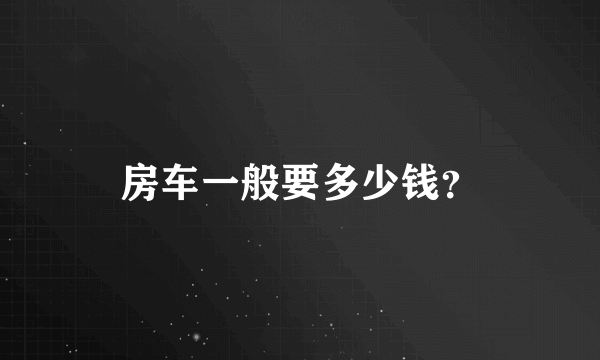 房车一般要多少钱？