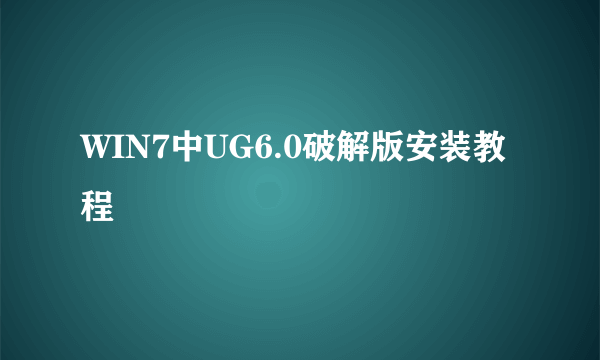 WIN7中UG6.0破解版安装教程