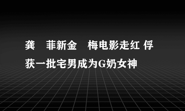 龚玥菲新金甁梅电影走红 俘获一批宅男成为G奶女神