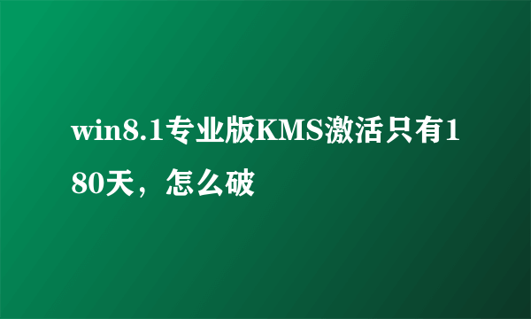 win8.1专业版KMS激活只有180天，怎么破