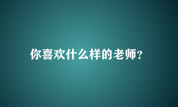 你喜欢什么样的老师？