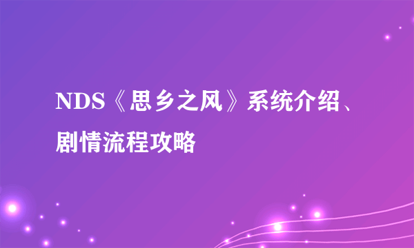 NDS《思乡之风》系统介绍、剧情流程攻略