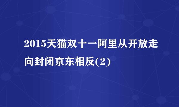 2015天猫双十一阿里从开放走向封闭京东相反(2)