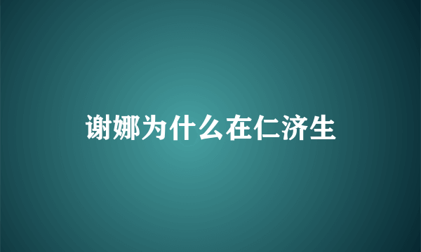 谢娜为什么在仁济生