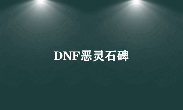 DNF恶灵石碑