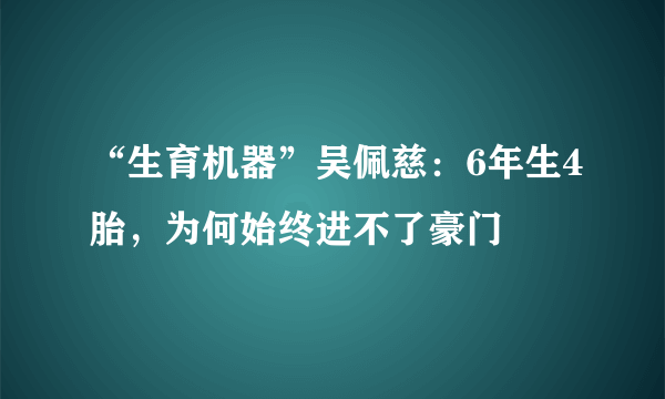 “生育机器”吴佩慈：6年生4胎，为何始终进不了豪门